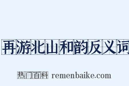 再游北山和韵反义词是什么意思的图片